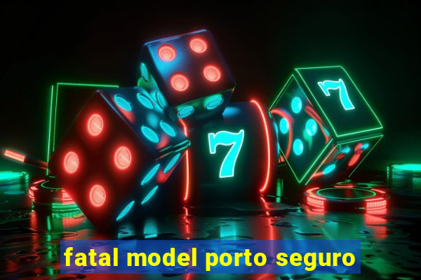 fatal model porto seguro